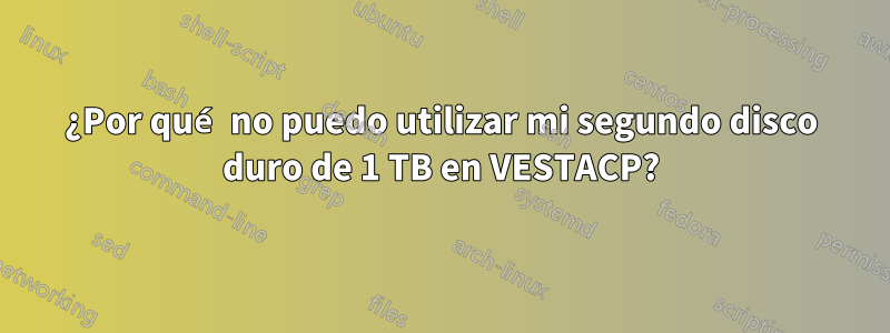 ¿Por qué no puedo utilizar mi segundo disco duro de 1 TB en VESTACP?