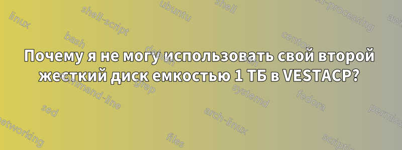 Почему я не могу использовать свой второй жесткий диск емкостью 1 ТБ в VESTACP?