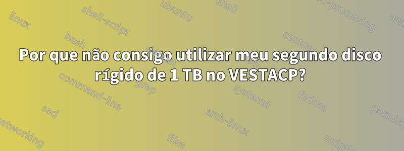 Por que não consigo utilizar meu segundo disco rígido de 1 TB no VESTACP?