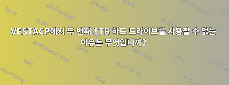 VESTACP에서 두 번째 1TB 하드 드라이브를 사용할 수 없는 이유는 무엇입니까?