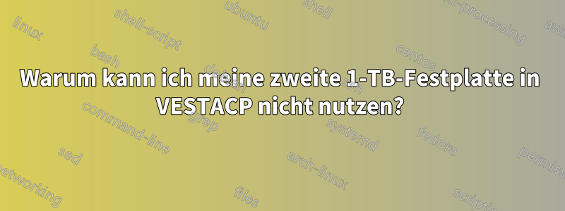 Warum kann ich meine zweite 1-TB-Festplatte in VESTACP nicht nutzen?