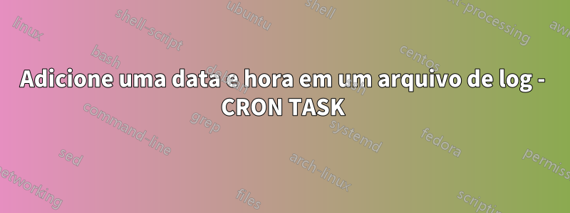 Adicione uma data e hora em um arquivo de log - CRON TASK