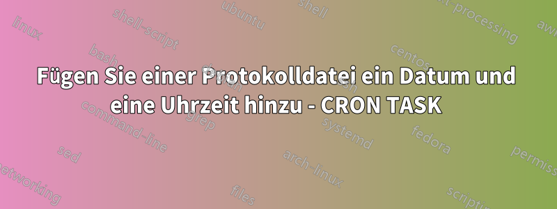 Fügen Sie einer Protokolldatei ein Datum und eine Uhrzeit hinzu - CRON TASK