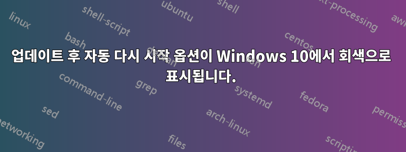 업데이트 후 자동 다시 시작 옵션이 Windows 10에서 회색으로 표시됩니다.