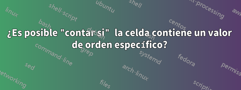 ¿Es posible "contar si" la celda contiene un valor de orden específico?