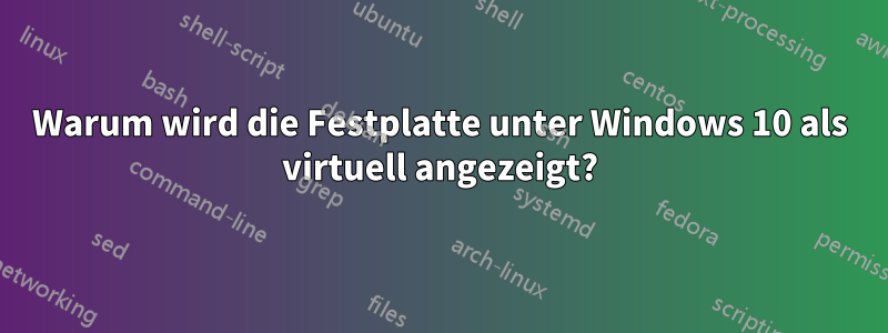 Warum wird die Festplatte unter Windows 10 als virtuell angezeigt?