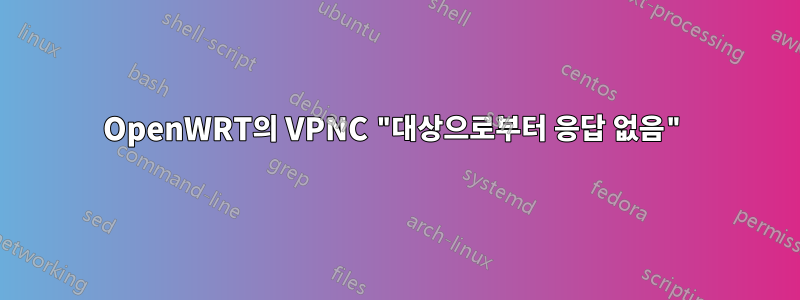 OpenWRT의 VPNC "대상으로부터 응답 없음"