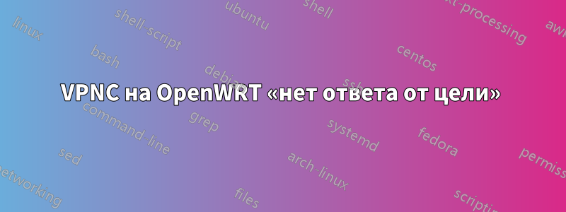 VPNC на OpenWRT «нет ответа от цели»