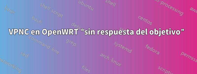 VPNC en OpenWRT "sin respuesta del objetivo"