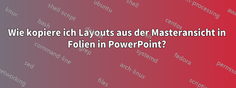 Wie kopiere ich Layouts aus der Masteransicht in Folien in PowerPoint?