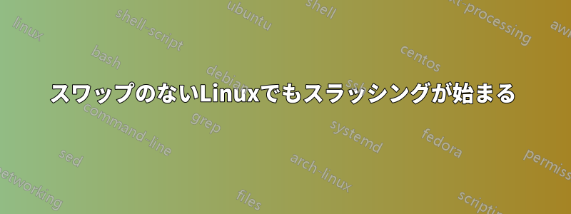 スワップのないLinuxでもスラッシングが始まる