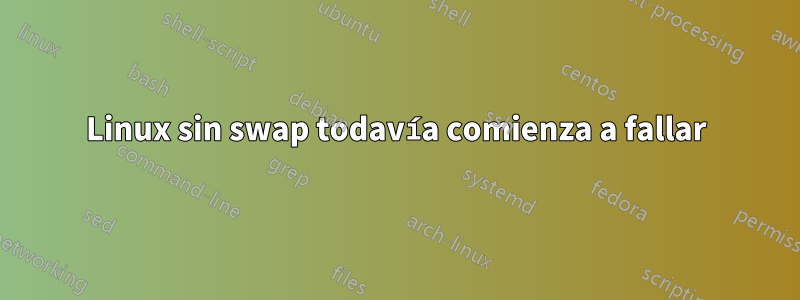 Linux sin swap todavía comienza a fallar