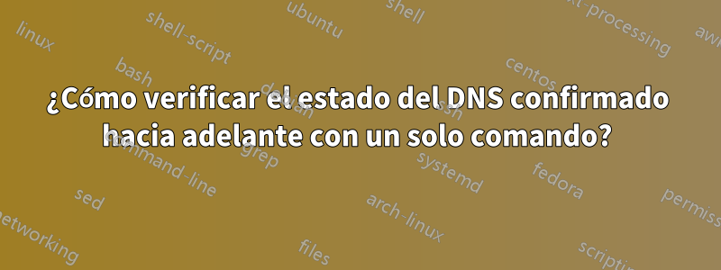 ¿Cómo verificar el estado del DNS confirmado hacia adelante con un solo comando?