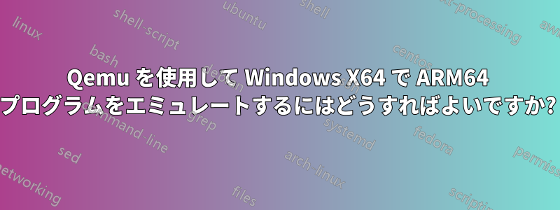 Qemu を使用して Windows X64 で ARM64 プログラムをエミュレートするにはどうすればよいですか?