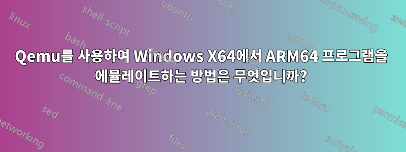 Qemu를 사용하여 Windows X64에서 ARM64 프로그램을 에뮬레이트하는 방법은 무엇입니까?