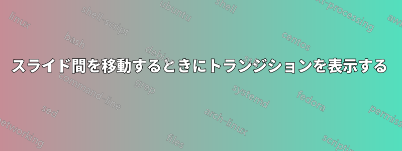 スライド間を移動するときにトランジションを表示する