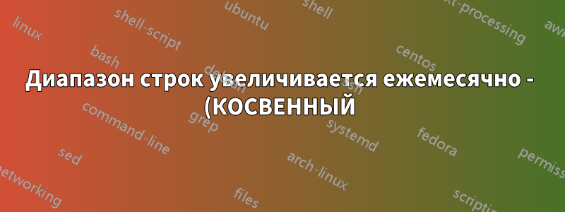 Диапазон строк увеличивается ежемесячно - (КОСВЕННЫЙ) для динамического увеличения в формулах?