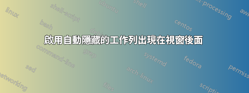 啟用自動隱藏的工作列出現在視窗後面