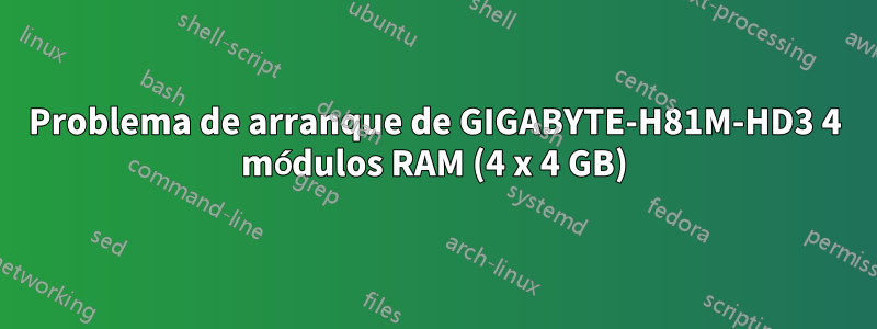 Problema de arranque de GIGABYTE-H81M-HD3 4 módulos RAM (4 x 4 GB)