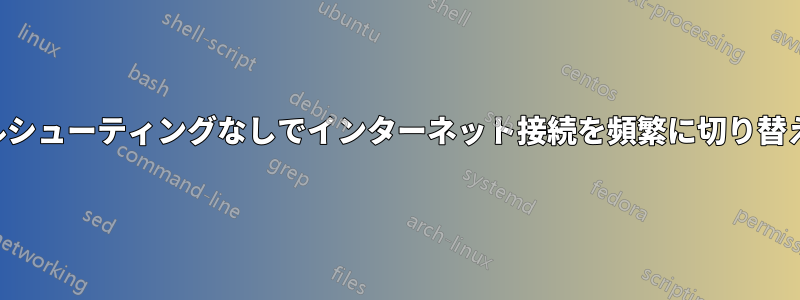 トラブルシューティングなしでインターネット接続を頻繁に切り替える方法