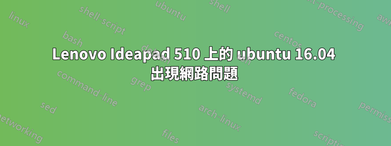 Lenovo Ideapad 510 上的 ubuntu 16.04 出現網路問題