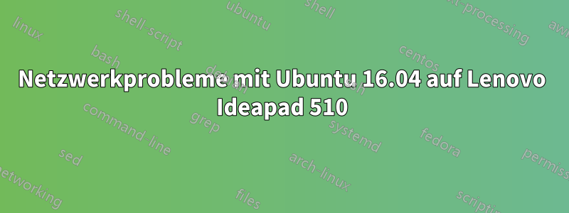 Netzwerkprobleme mit Ubuntu 16.04 auf Lenovo Ideapad 510