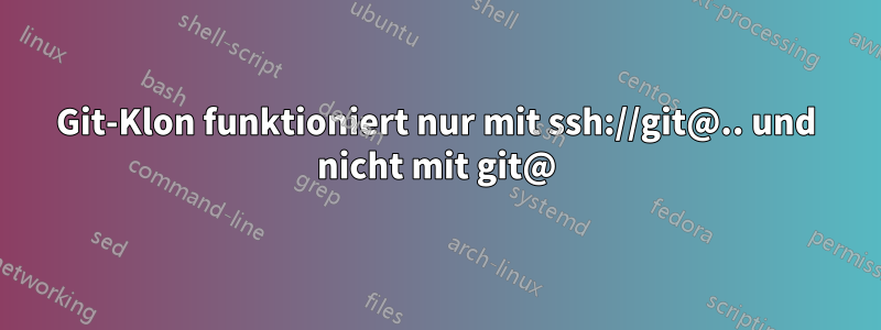 Git-Klon funktioniert nur mit ssh://git@.. und nicht mit git@