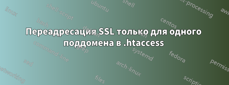 Переадресация SSL только для одного поддомена в .htaccess