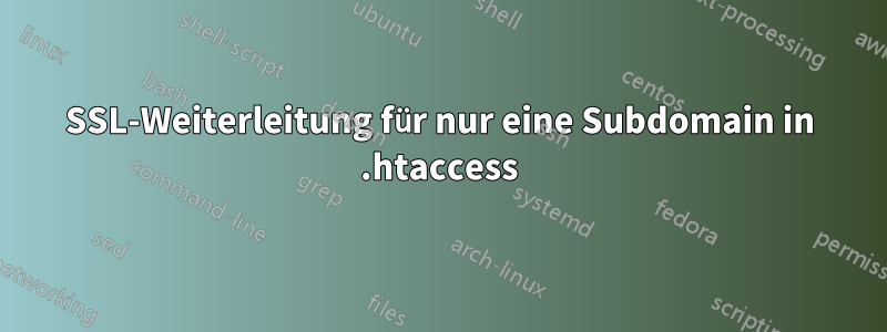 SSL-Weiterleitung für nur eine Subdomain in .htaccess