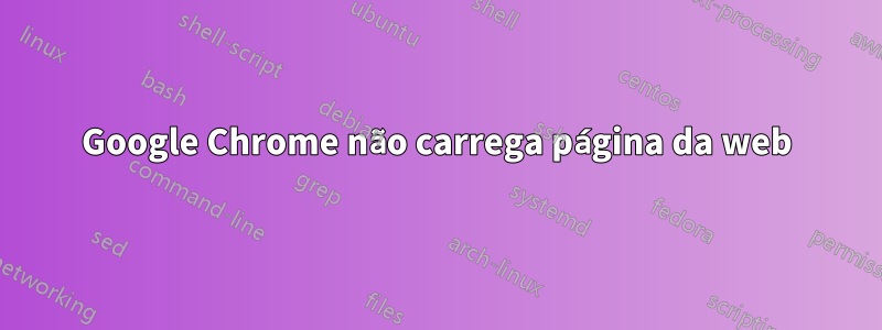 Google Chrome não carrega página da web