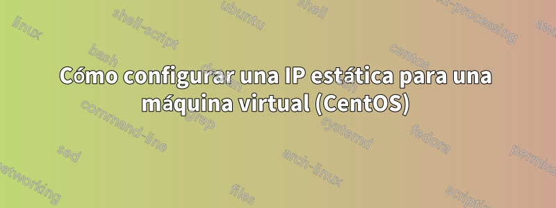 Cómo configurar una IP estática para una máquina virtual (CentOS)