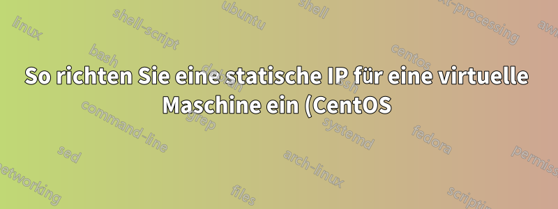 So richten Sie eine statische IP für eine virtuelle Maschine ein (CentOS)