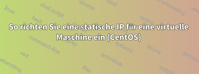 So richten Sie eine statische IP für eine virtuelle Maschine ein (CentOS)