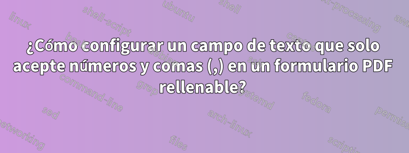 ¿Cómo configurar un campo de texto que solo acepte números y comas (,) en un formulario PDF rellenable?