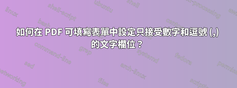 如何在 PDF 可填寫表單中設定只接受數字和逗號 (,) 的文字欄位？