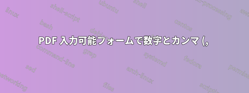 PDF 入力可能フォームで数字とカンマ (,) のみを受け入れるテキスト フィールドを設定するにはどうすればよいでしょうか?