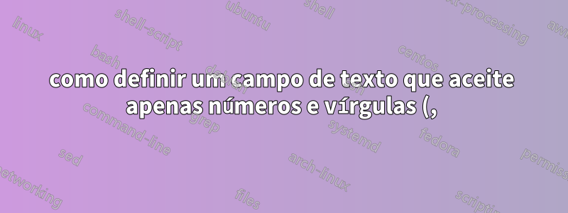 como definir um campo de texto que aceite apenas números e vírgulas (,) no formulário PDF preenchível?