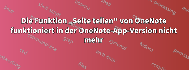 Die Funktion „Seite teilen“ von OneNote funktioniert in der OneNote-App-Version nicht mehr