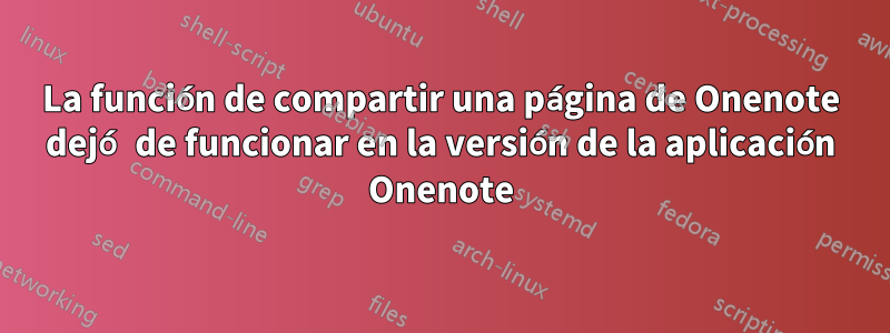 La función de compartir una página de Onenote dejó de funcionar en la versión de la aplicación Onenote