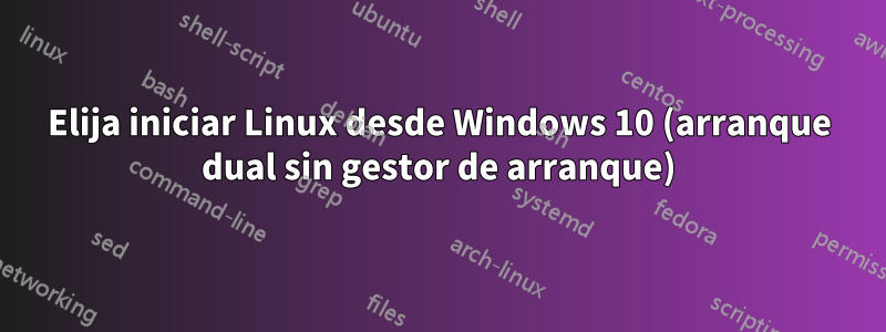 Elija iniciar Linux desde Windows 10 (arranque dual sin gestor de arranque)