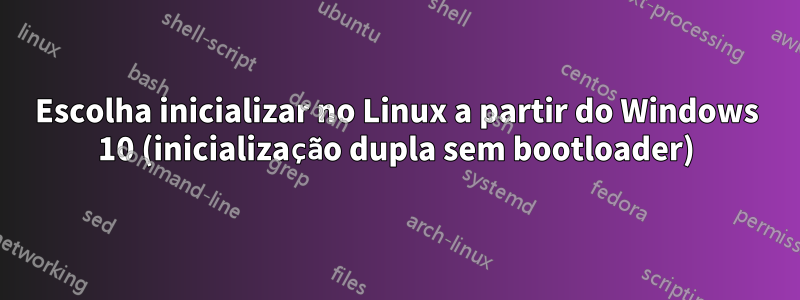 Escolha inicializar no Linux a partir do Windows 10 (inicialização dupla sem bootloader)