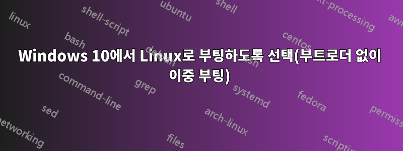 Windows 10에서 Linux로 부팅하도록 선택(부트로더 없이 이중 부팅)