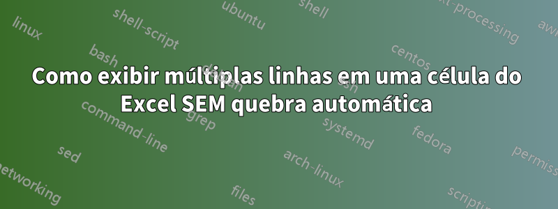 Como exibir múltiplas linhas em uma célula do Excel SEM quebra automática