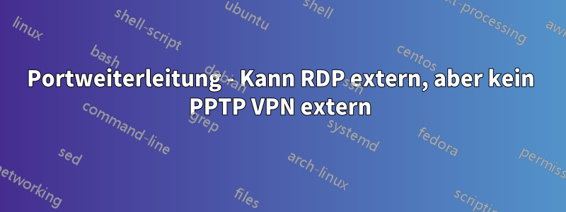 Portweiterleitung - Kann RDP extern, aber kein PPTP VPN extern