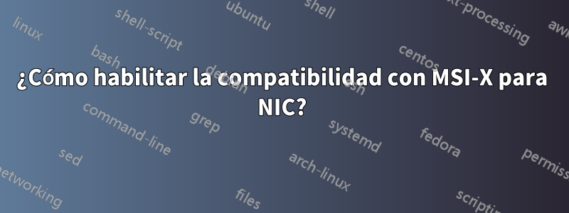 ¿Cómo habilitar la compatibilidad con MSI-X para NIC?