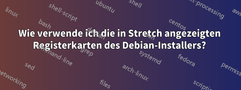 Wie verwende ich die in Stretch angezeigten Registerkarten des Debian-Installers?