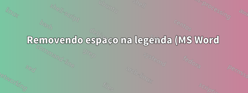 Removendo espaço na legenda (MS Word)
