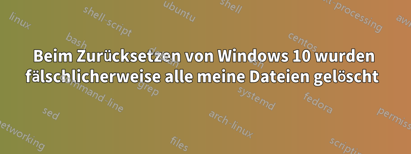 Beim Zurücksetzen von Windows 10 wurden fälschlicherweise alle meine Dateien gelöscht 