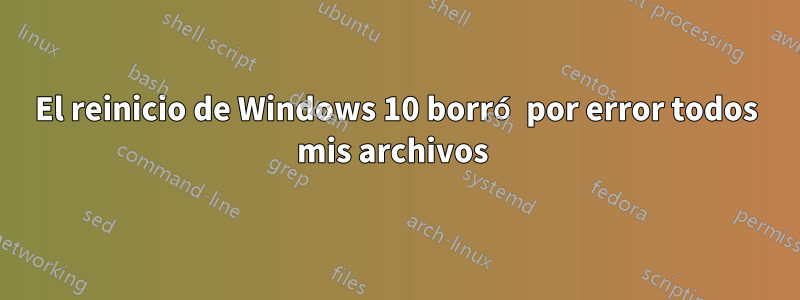 El reinicio de Windows 10 borró por error todos mis archivos 