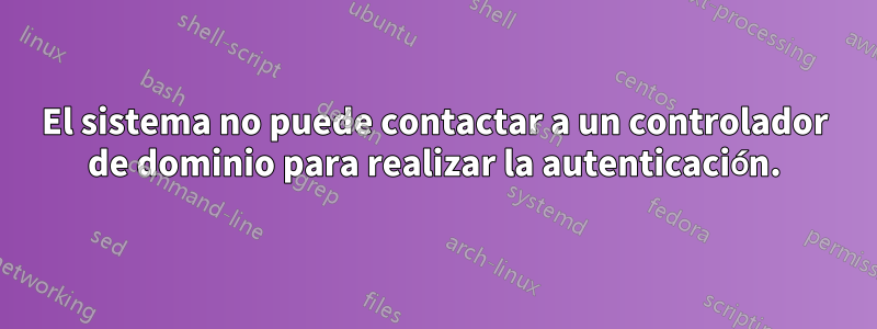 El sistema no puede contactar a un controlador de dominio para realizar la autenticación.